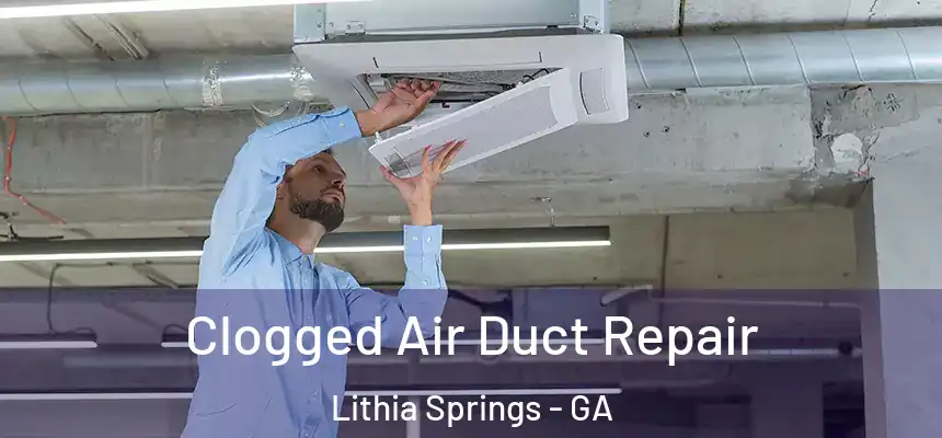 Clogged Air Duct Repair Lithia Springs - GA