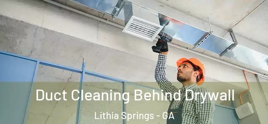 Duct Cleaning Behind Drywall Lithia Springs - GA